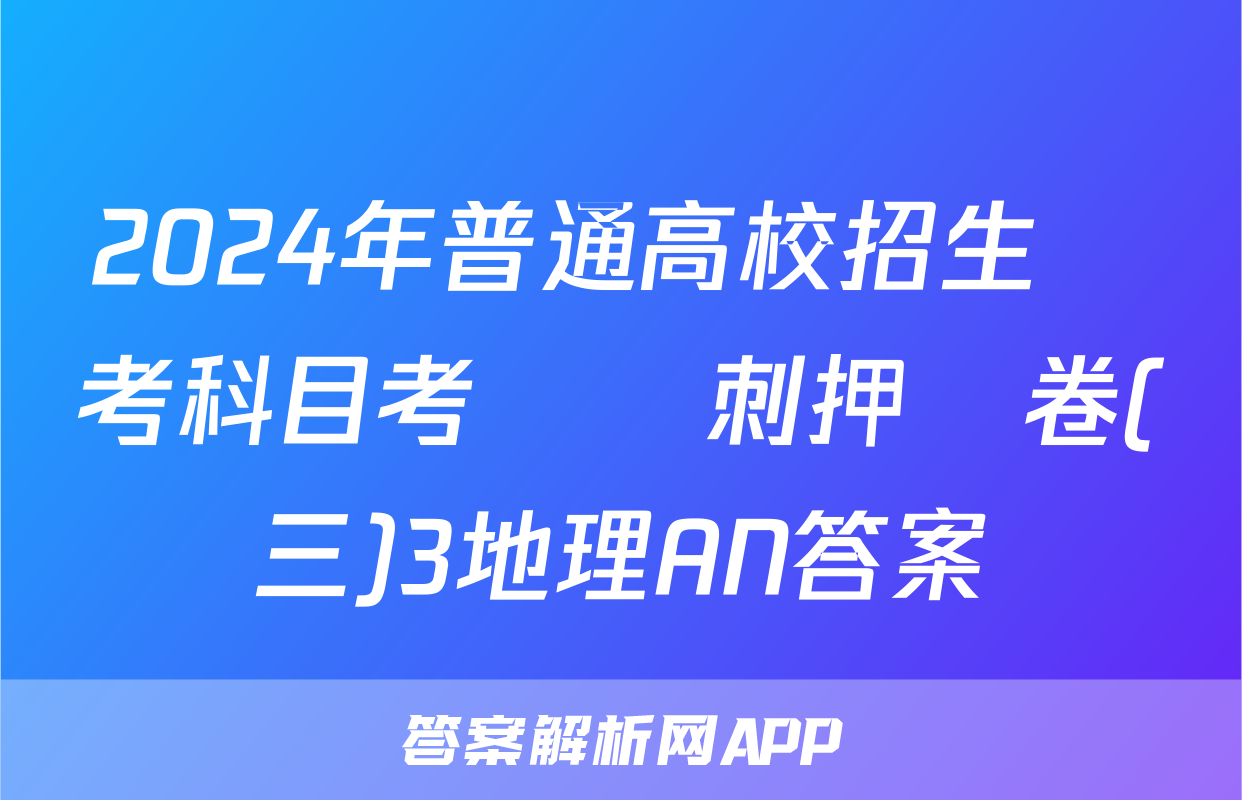 2024年普通高校招生選考科目考試沖刺押題卷(三)3地理AN答案
