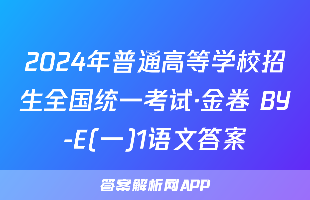 2024年普通高等学校招生全国统一考试·金卷 BY-E(一)1语文答案
