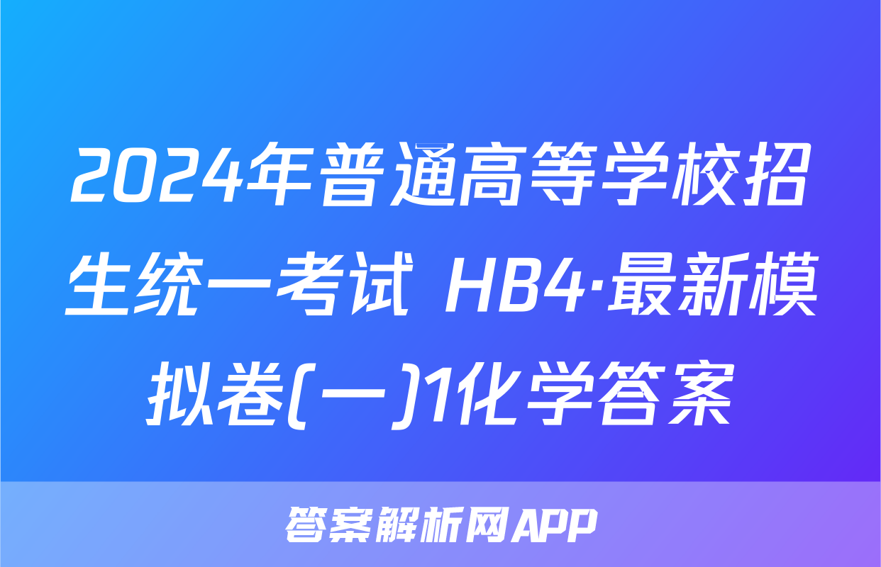 2024年普通高等学校招生统一考试 HB4·最新模拟卷(一)1化学答案