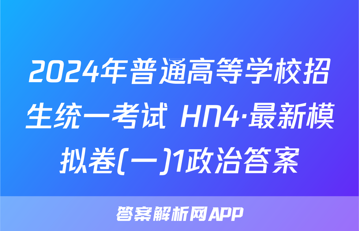 2024年普通高等学校招生统一考试 HN4·最新模拟卷(一)1政治答案