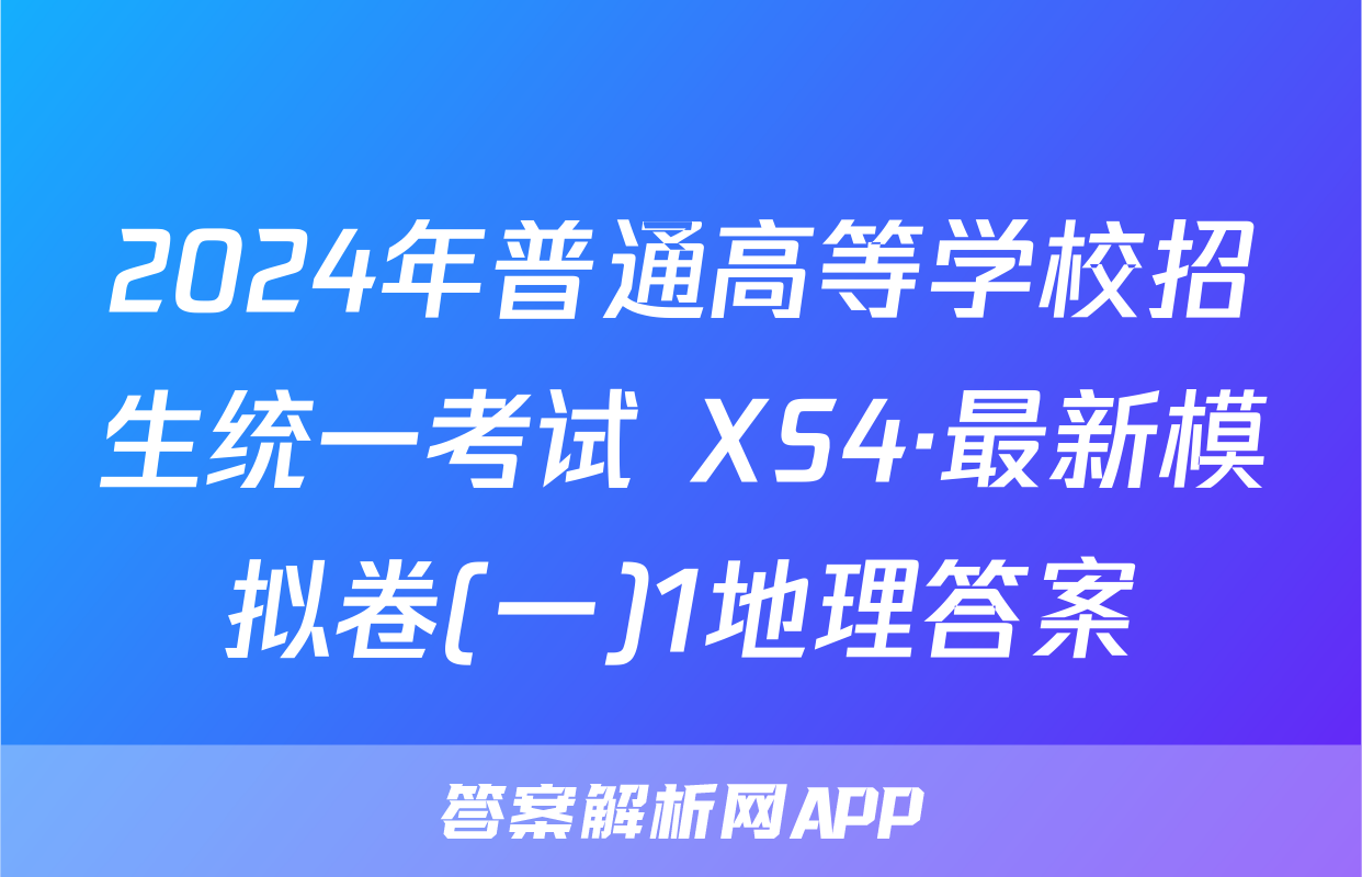 2024年普通高等学校招生统一考试 XS4·最新模拟卷(一)1地理答案