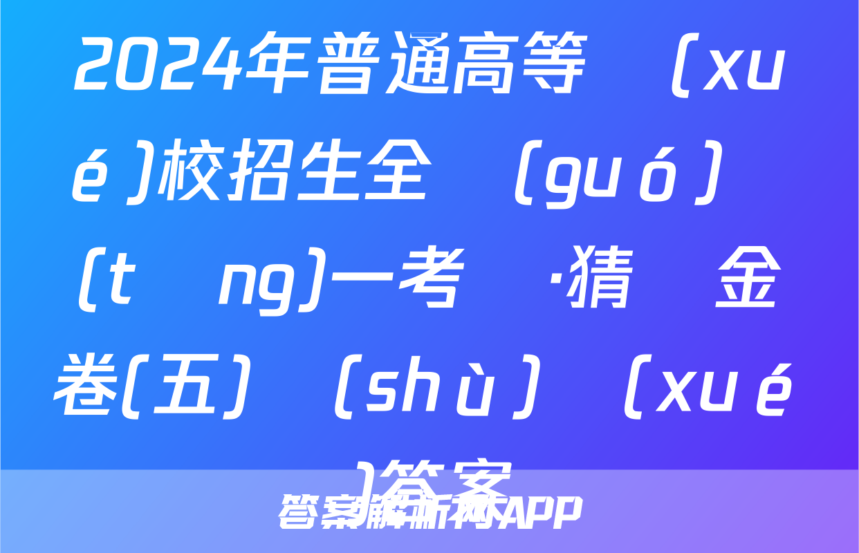 2024年普通高等學(xué)校招生全國(guó)統(tǒng)一考試·猜題金卷(五)數(shù)學(xué)答案