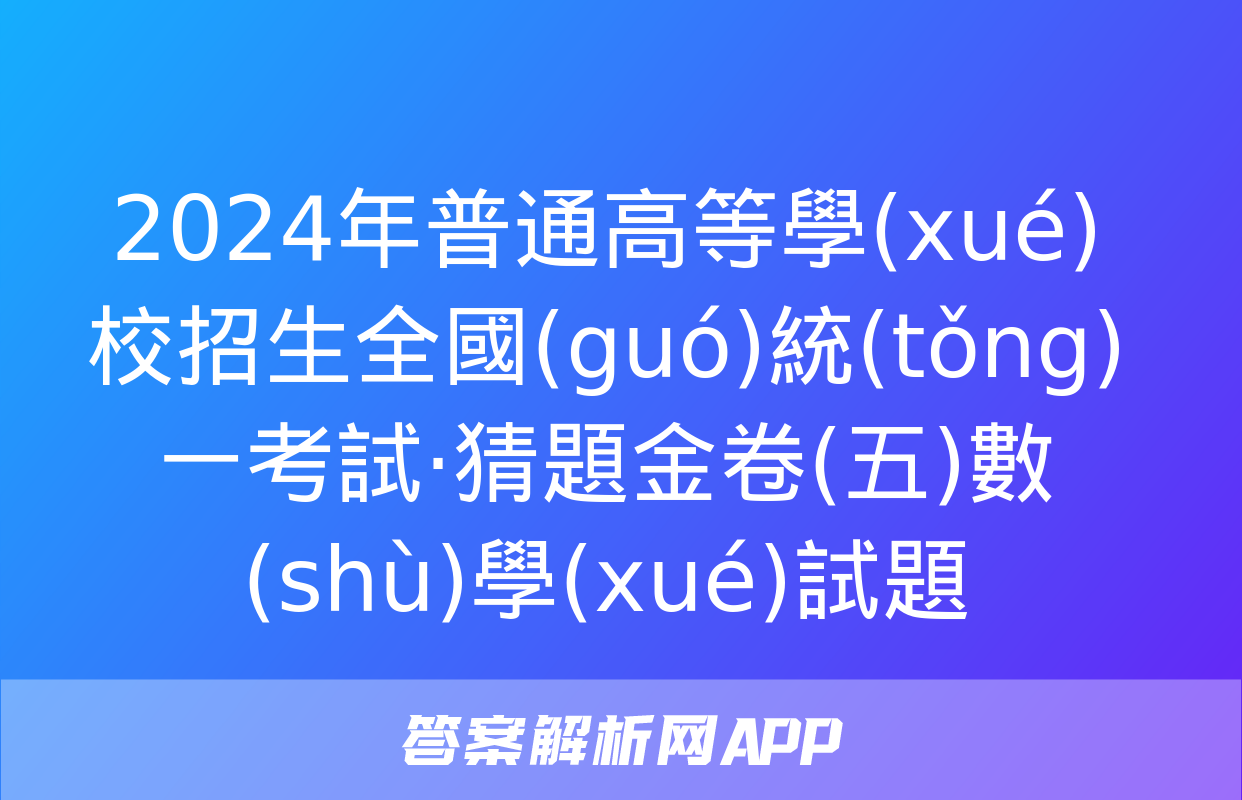 2024年普通高等學(xué)校招生全國(guó)統(tǒng)一考試·猜題金卷(五)數(shù)學(xué)試題