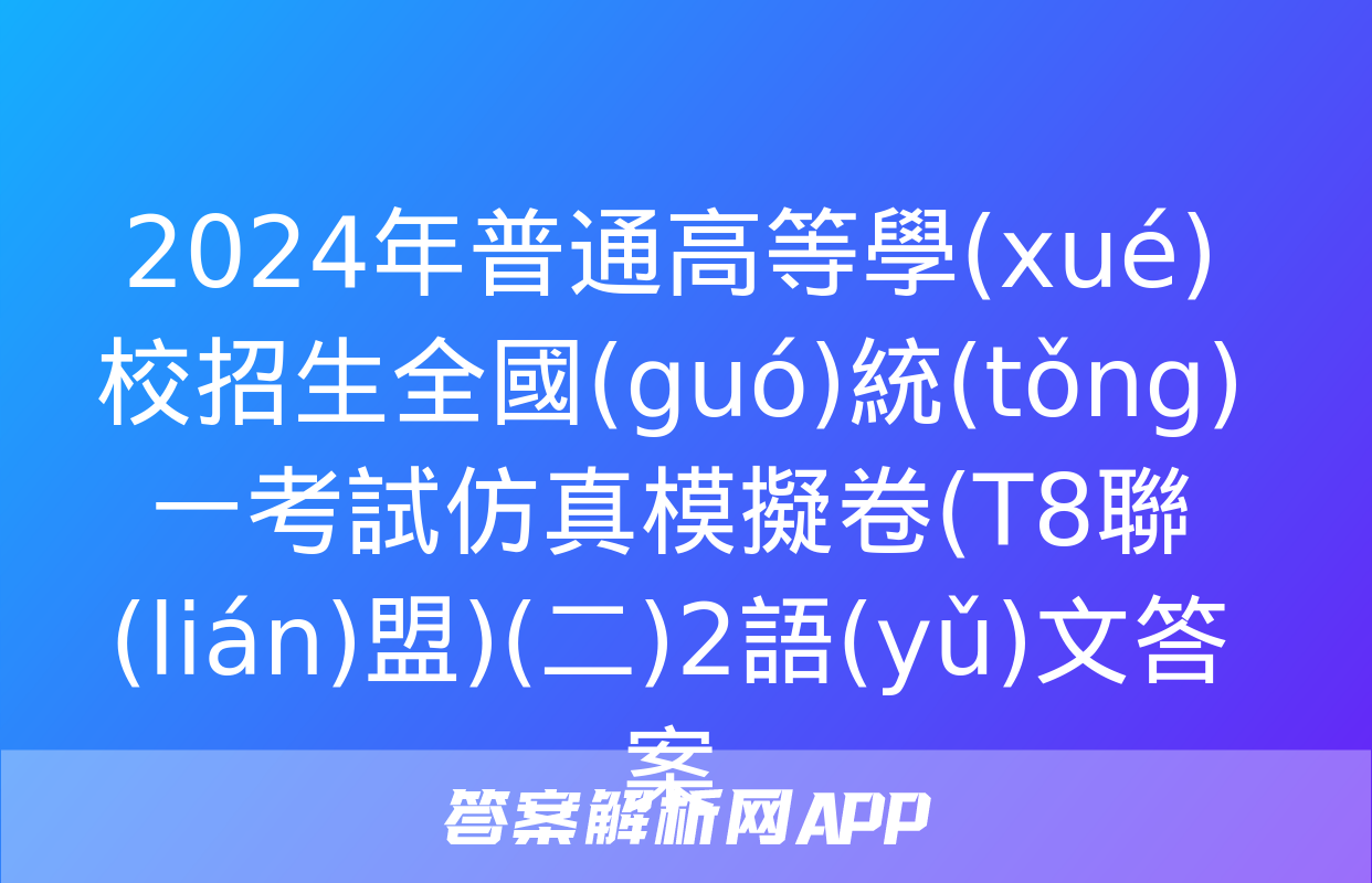 2024年普通高等學(xué)校招生全國(guó)統(tǒng)一考試仿真模擬卷(T8聯(lián)盟)(二)2語(yǔ)文答案