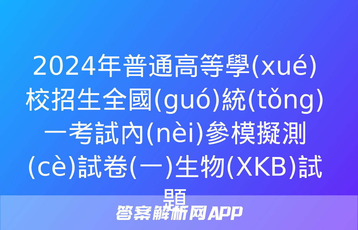 2024年普通高等學(xué)校招生全國(guó)統(tǒng)一考試內(nèi)參模擬測(cè)試卷(一)生物(XKB)試題