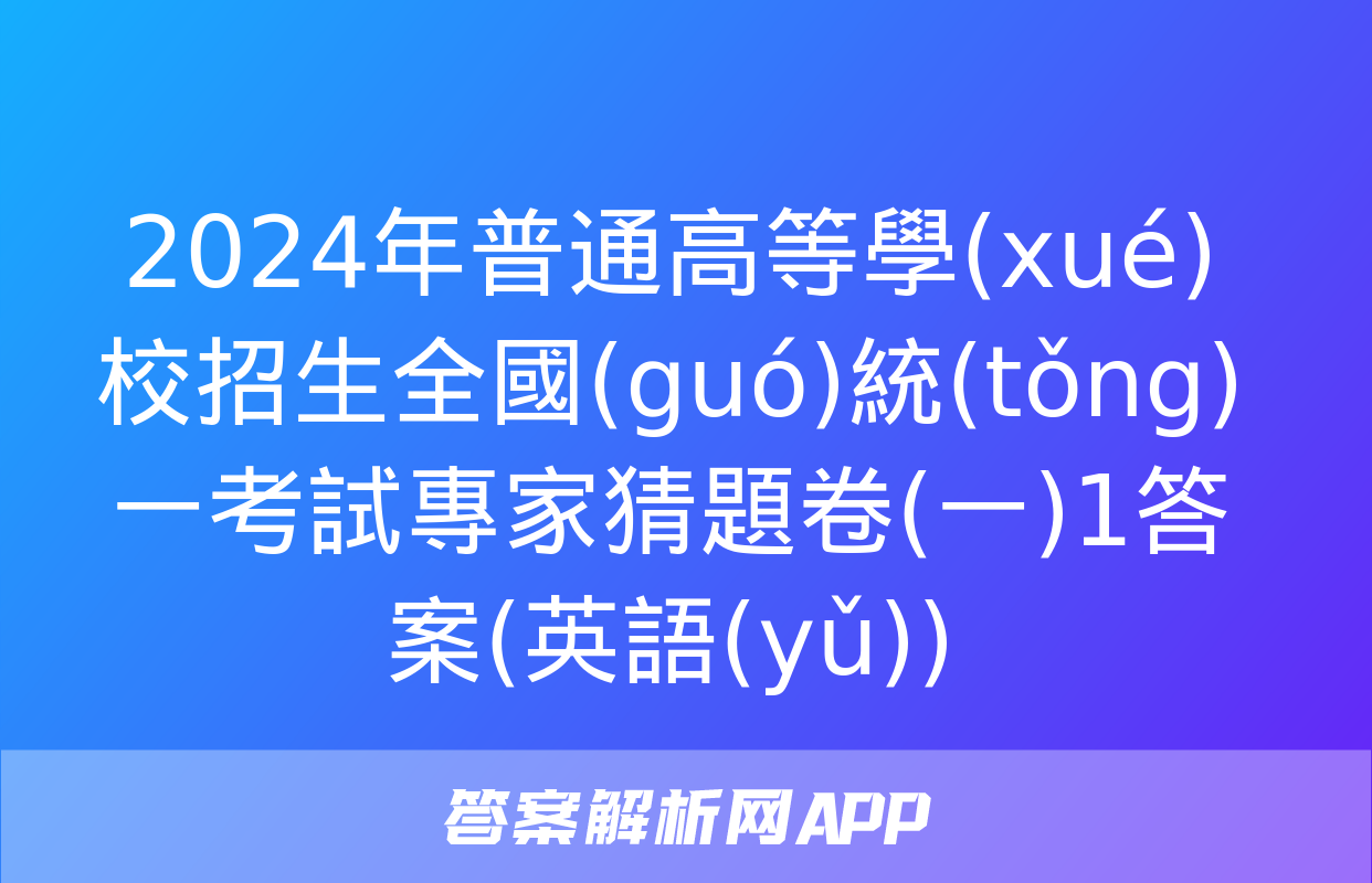 2024年普通高等學(xué)校招生全國(guó)統(tǒng)一考試專家猜題卷(一)1答案(英語(yǔ))