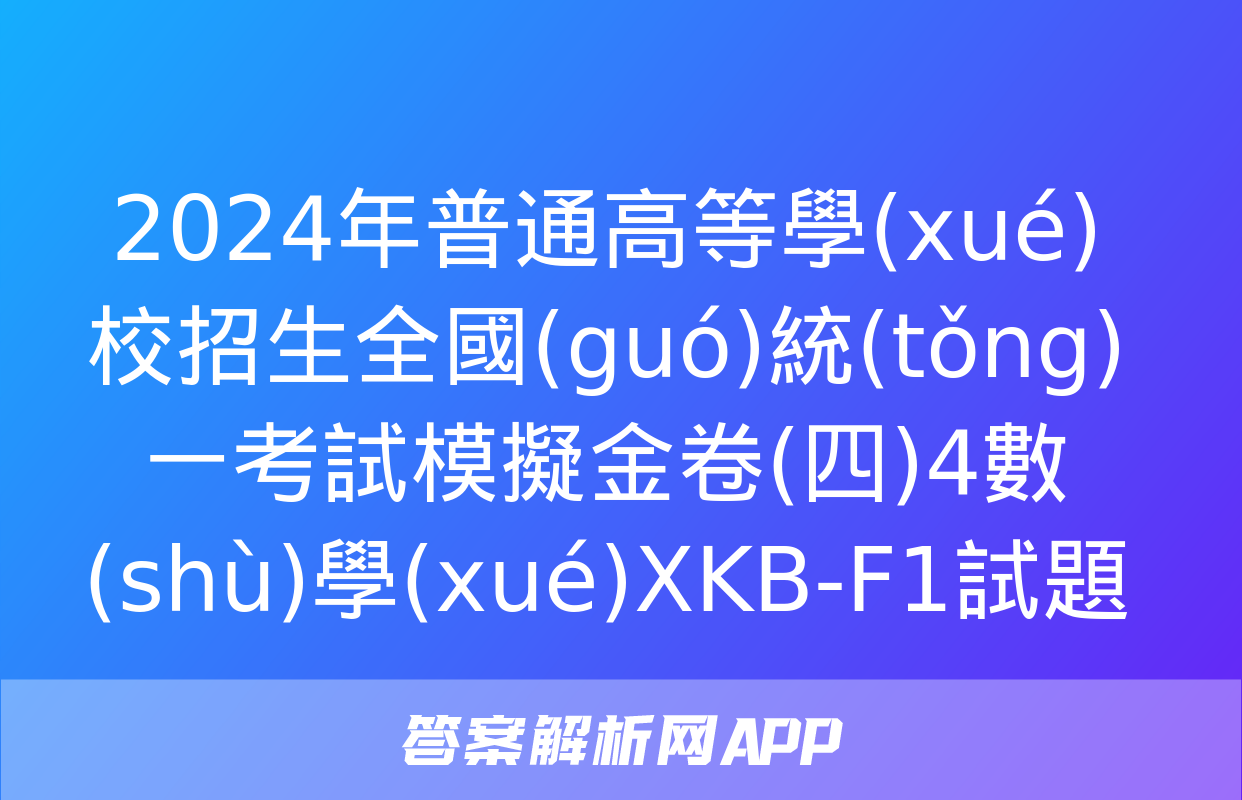 2024年普通高等學(xué)校招生全國(guó)統(tǒng)一考試模擬金卷(四)4數(shù)學(xué)XKB-F1試題