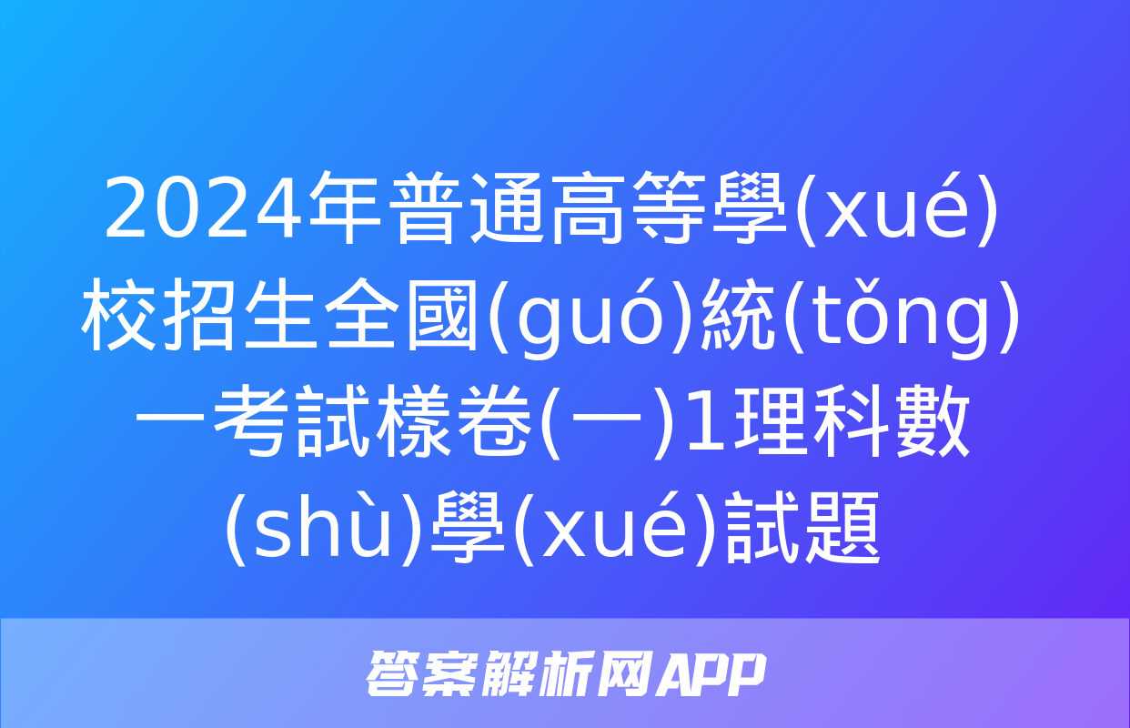 2024年普通高等學(xué)校招生全國(guó)統(tǒng)一考試樣卷(一)1理科數(shù)學(xué)試題