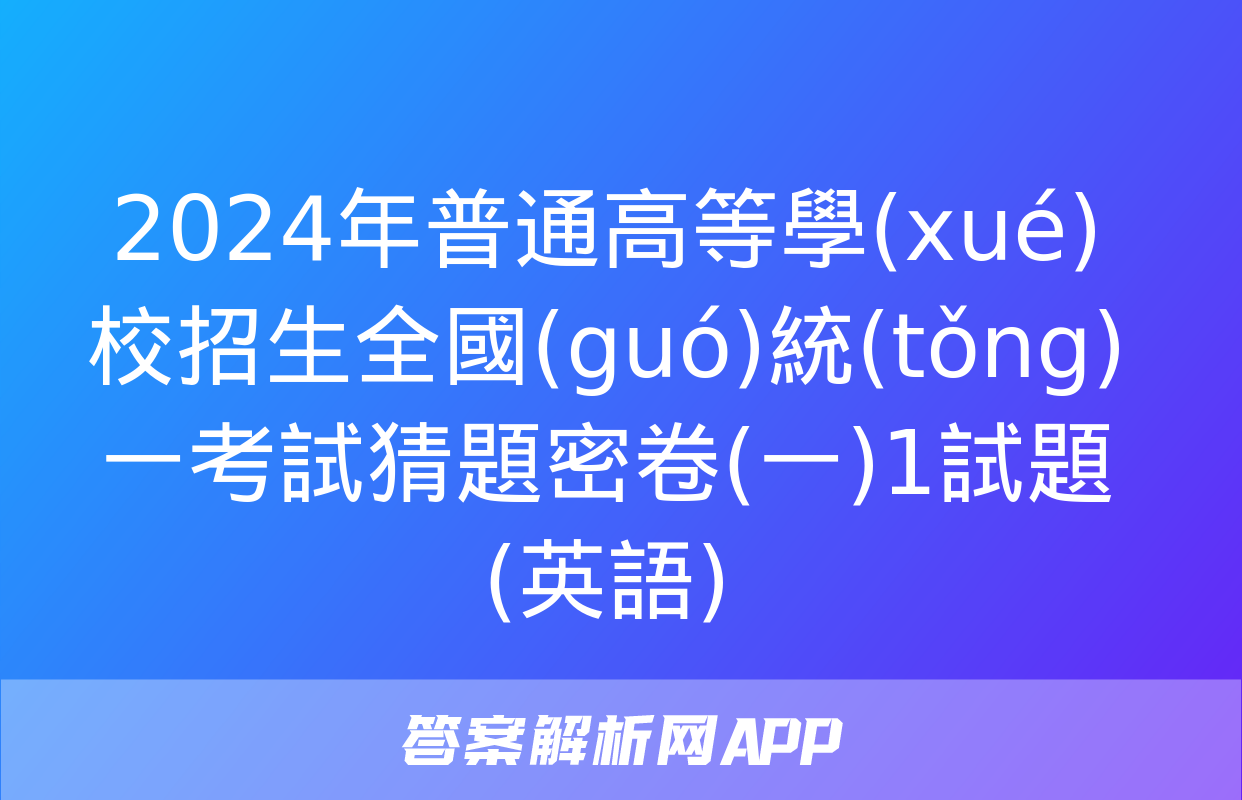 2024年普通高等學(xué)校招生全國(guó)統(tǒng)一考試猜題密卷(一)1試題(英語)