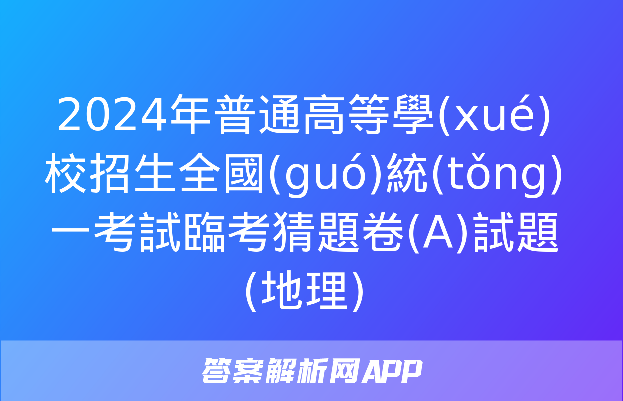 2024年普通高等學(xué)校招生全國(guó)統(tǒng)一考試臨考猜題卷(A)試題(地理)