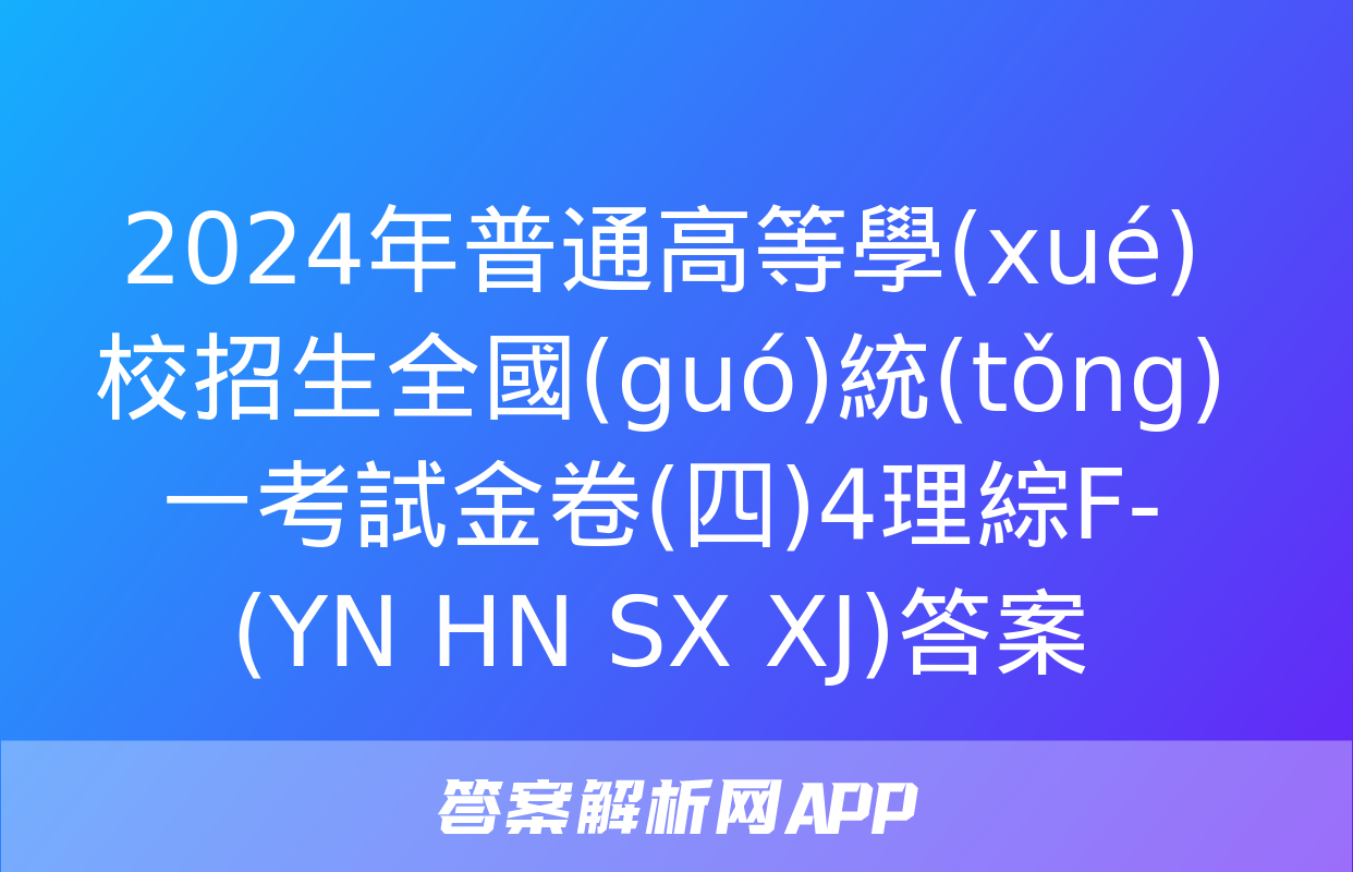 2024年普通高等學(xué)校招生全國(guó)統(tǒng)一考試金卷(四)4理綜F-(YN HN SX XJ)答案