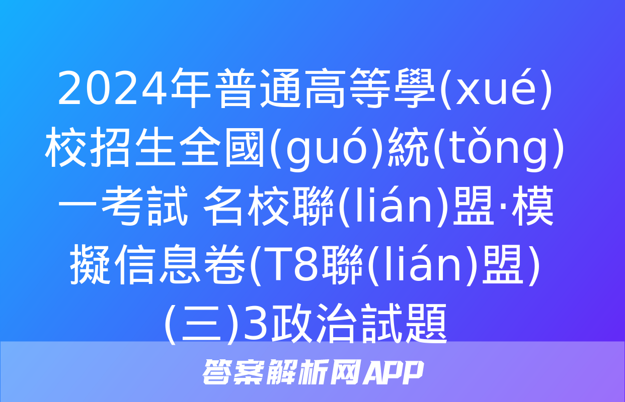 2024年普通高等學(xué)校招生全國(guó)統(tǒng)一考試 名校聯(lián)盟·模擬信息卷(T8聯(lián)盟)(三)3政治試題