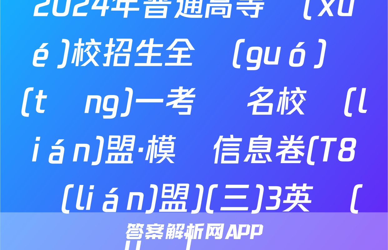 2024年普通高等學(xué)校招生全國(guó)統(tǒng)一考試 名校聯(lián)盟·模擬信息卷(T8聯(lián)盟)(三)3英語(yǔ)試題