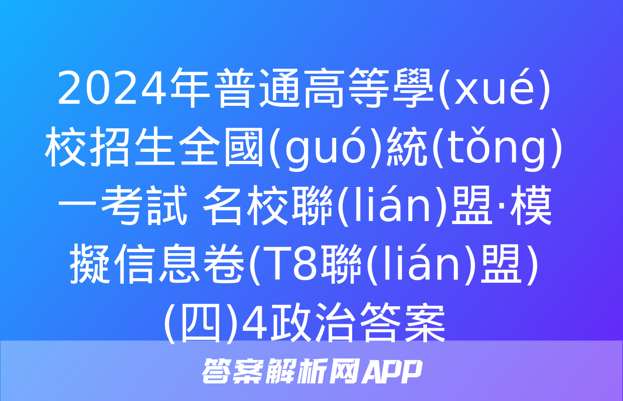 2024年普通高等學(xué)校招生全國(guó)統(tǒng)一考試 名校聯(lián)盟·模擬信息卷(T8聯(lián)盟)(四)4政治答案