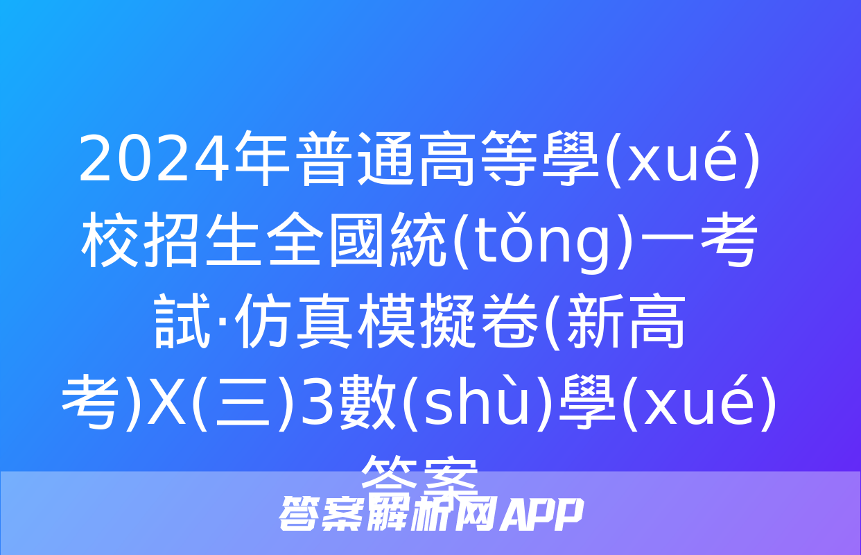 2024年普通高等學(xué)校招生全國統(tǒng)一考試·仿真模擬卷(新高考)X(三)3數(shù)學(xué)答案