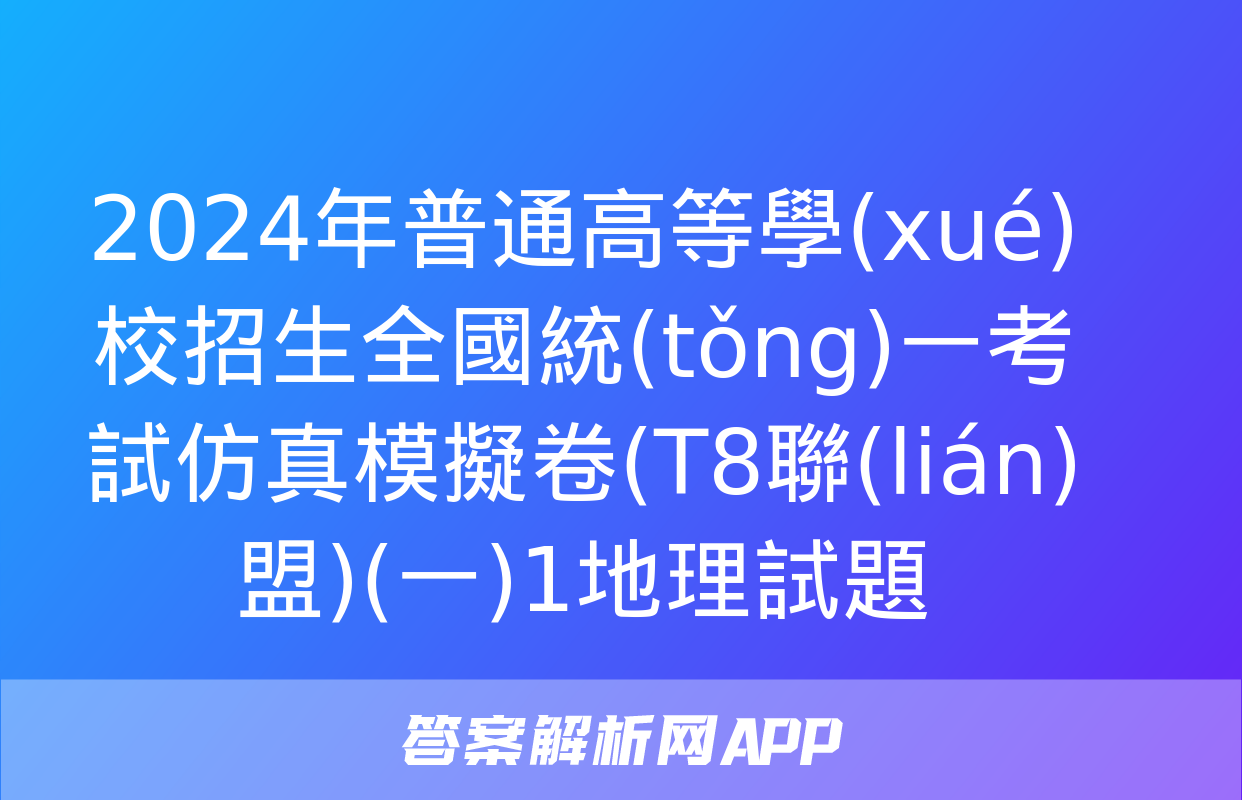 2024年普通高等學(xué)校招生全國統(tǒng)一考試仿真模擬卷(T8聯(lián)盟)(一)1地理試題