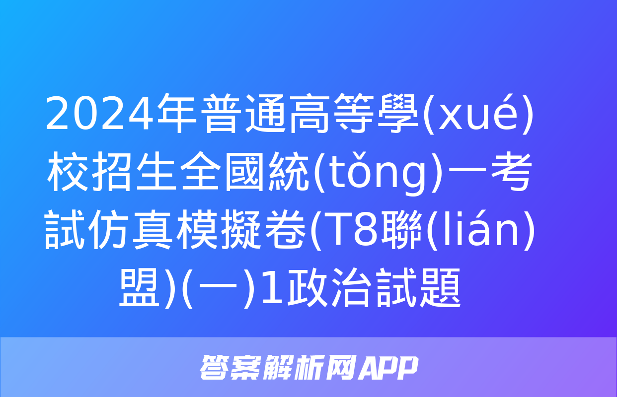 2024年普通高等學(xué)校招生全國統(tǒng)一考試仿真模擬卷(T8聯(lián)盟)(一)1政治試題