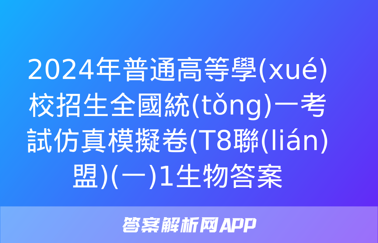 2024年普通高等學(xué)校招生全國統(tǒng)一考試仿真模擬卷(T8聯(lián)盟)(一)1生物答案