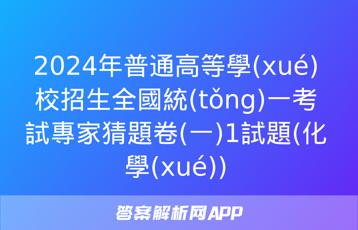 2024年普通高等學(xué)校招生全國統(tǒng)一考試專家猜題卷(一)1試題(化學(xué))