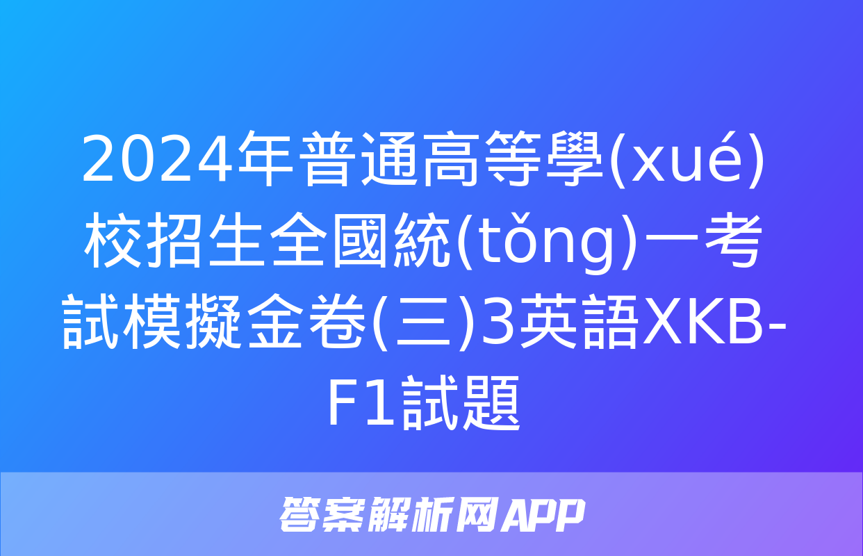 2024年普通高等學(xué)校招生全國統(tǒng)一考試模擬金卷(三)3英語XKB-F1試題