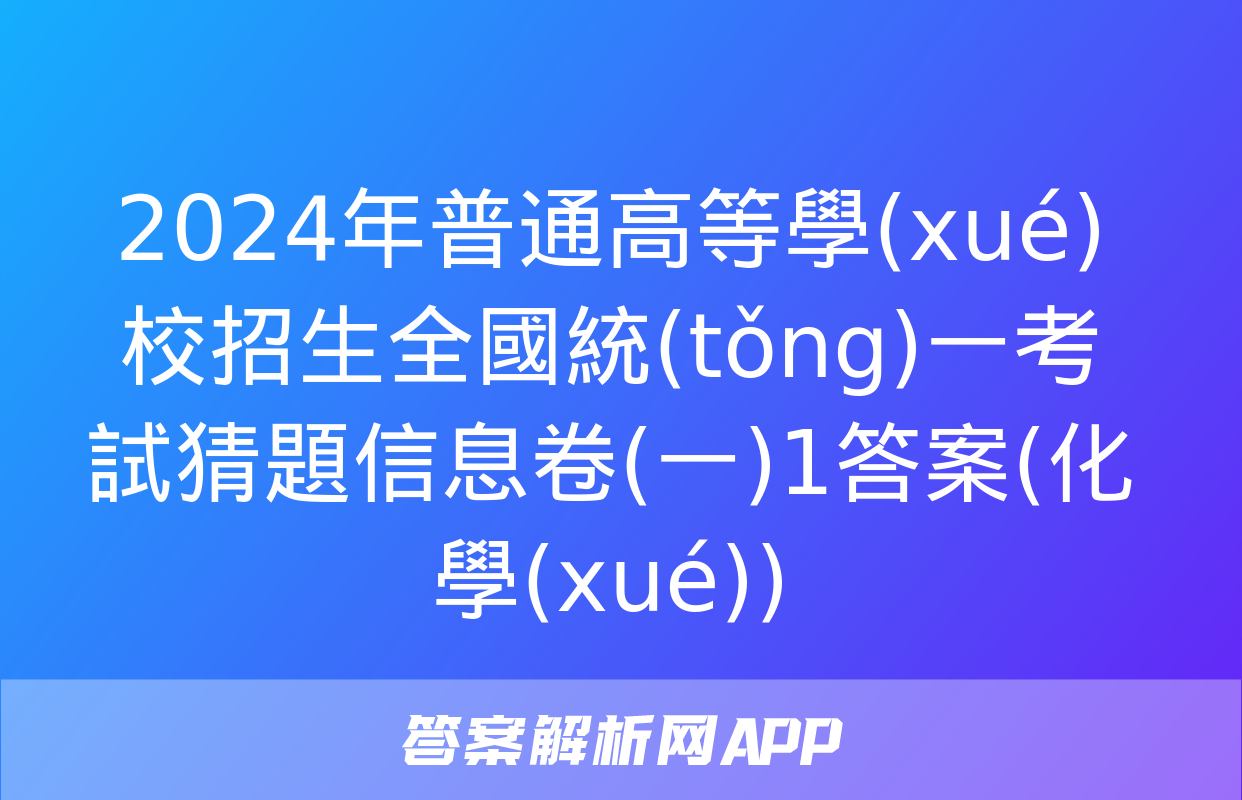 2024年普通高等學(xué)校招生全國統(tǒng)一考試猜題信息卷(一)1答案(化學(xué))