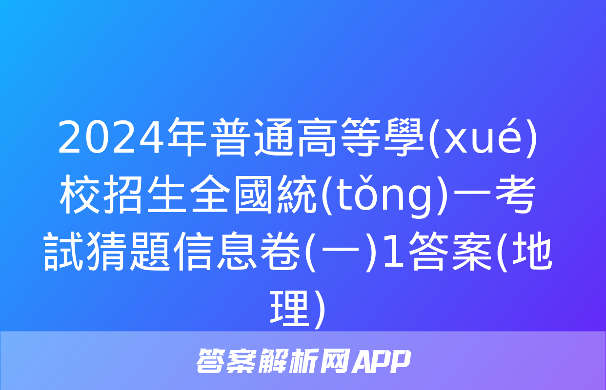 2024年普通高等學(xué)校招生全國統(tǒng)一考試猜題信息卷(一)1答案(地理)