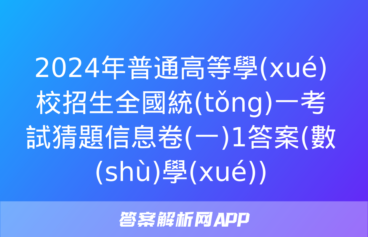 2024年普通高等學(xué)校招生全國統(tǒng)一考試猜題信息卷(一)1答案(數(shù)學(xué))