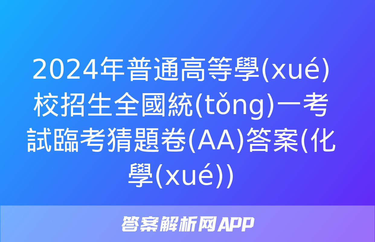 2024年普通高等學(xué)校招生全國統(tǒng)一考試臨考猜題卷(AA)答案(化學(xué))