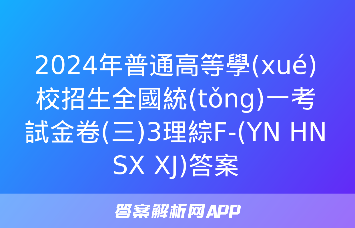 2024年普通高等學(xué)校招生全國統(tǒng)一考試金卷(三)3理綜F-(YN HN SX XJ)答案