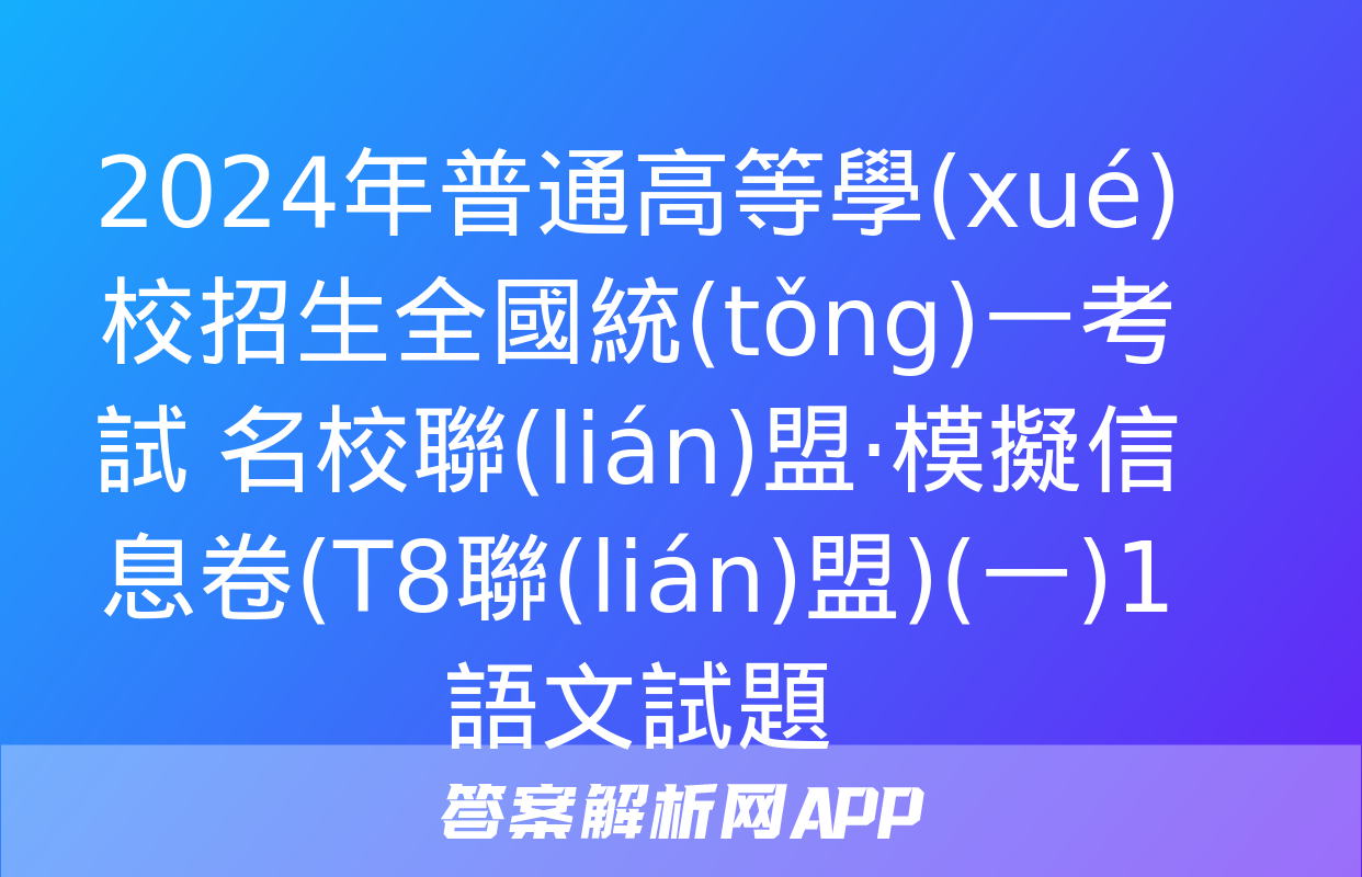 2024年普通高等學(xué)校招生全國統(tǒng)一考試 名校聯(lián)盟·模擬信息卷(T8聯(lián)盟)(一)1語文試題