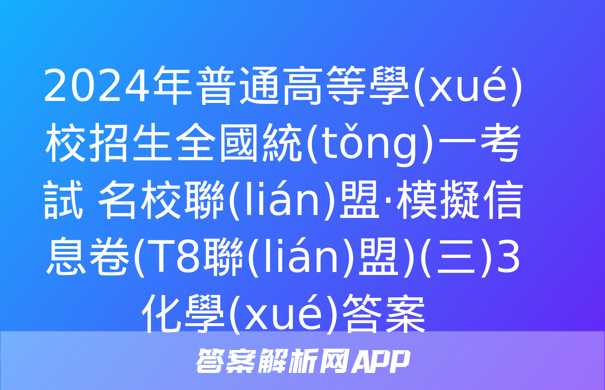 2024年普通高等學(xué)校招生全國統(tǒng)一考試 名校聯(lián)盟·模擬信息卷(T8聯(lián)盟)(三)3化學(xué)答案