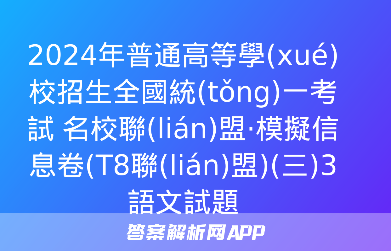 2024年普通高等學(xué)校招生全國統(tǒng)一考試 名校聯(lián)盟·模擬信息卷(T8聯(lián)盟)(三)3語文試題