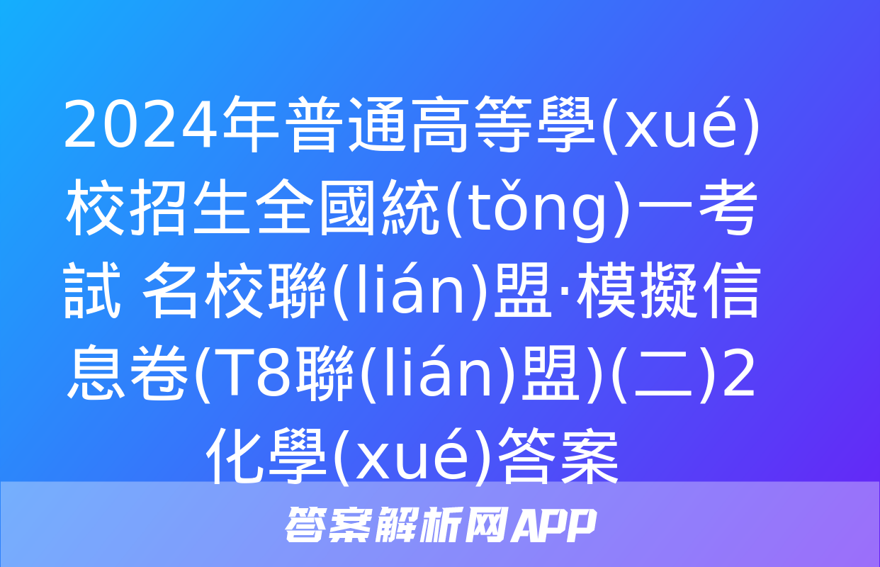 2024年普通高等學(xué)校招生全國統(tǒng)一考試 名校聯(lián)盟·模擬信息卷(T8聯(lián)盟)(二)2化學(xué)答案