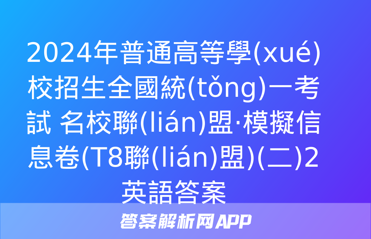 2024年普通高等學(xué)校招生全國統(tǒng)一考試 名校聯(lián)盟·模擬信息卷(T8聯(lián)盟)(二)2英語答案