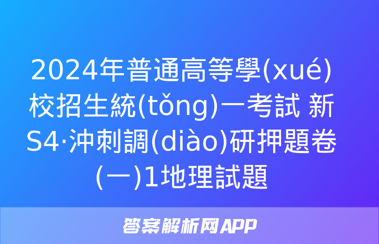 2024年普通高等學(xué)校招生統(tǒng)一考試 新S4·沖刺調(diào)研押題卷(一)1地理試題