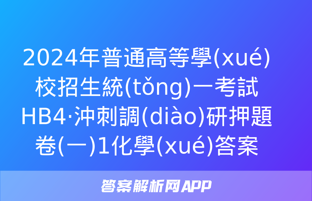 2024年普通高等學(xué)校招生統(tǒng)一考試 HB4·沖刺調(diào)研押題卷(一)1化學(xué)答案