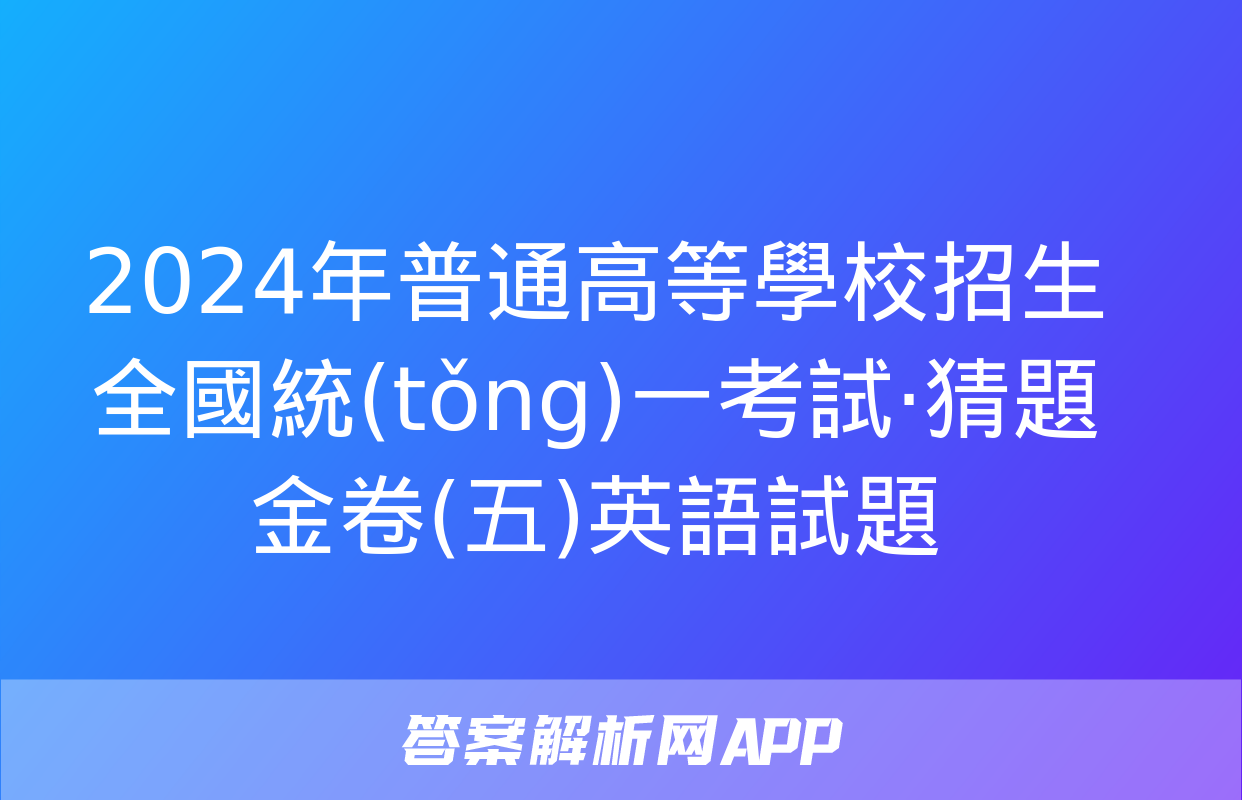 2024年普通高等學校招生全國統(tǒng)一考試·猜題金卷(五)英語試題