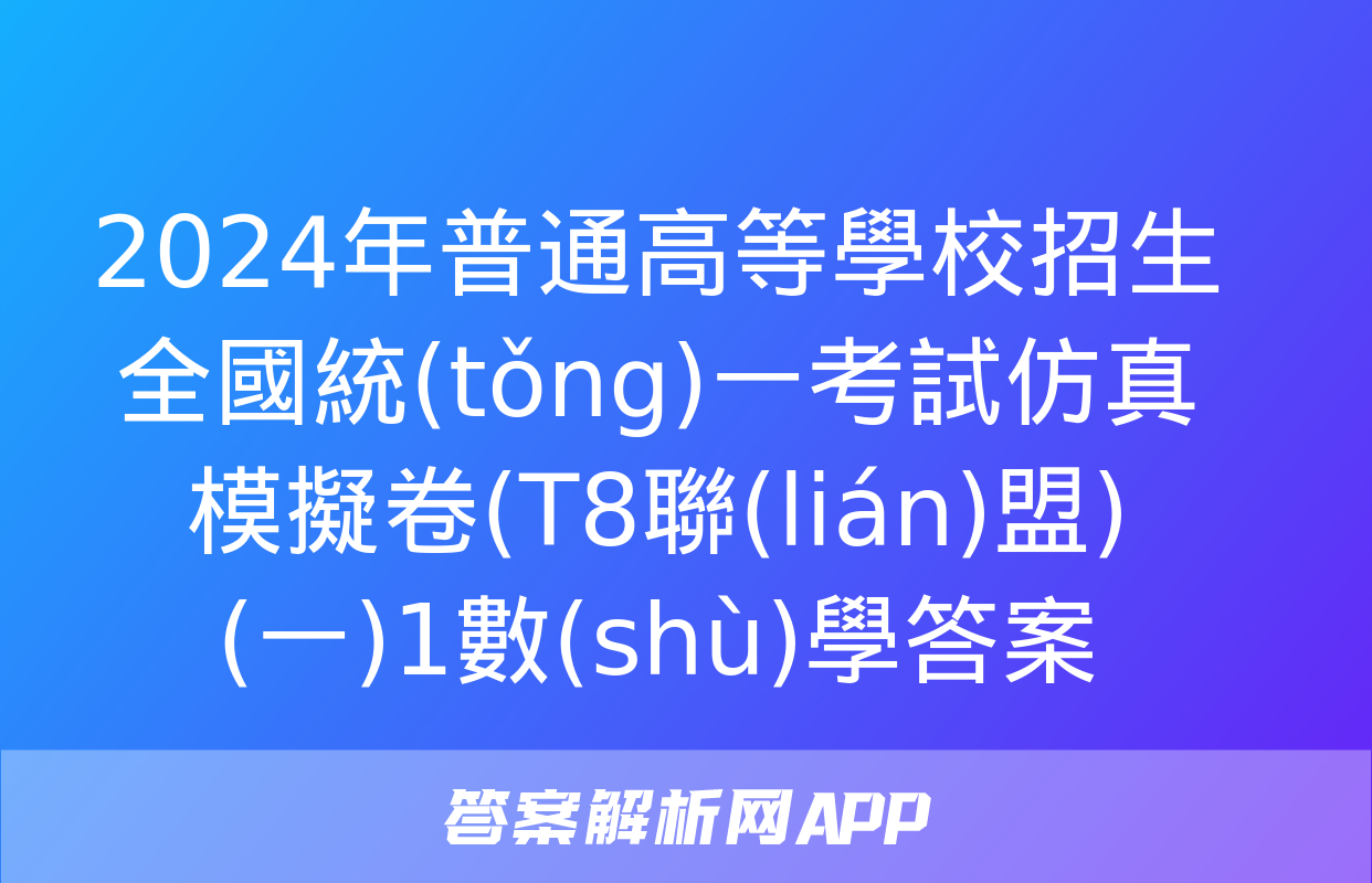 2024年普通高等學校招生全國統(tǒng)一考試仿真模擬卷(T8聯(lián)盟)(一)1數(shù)學答案