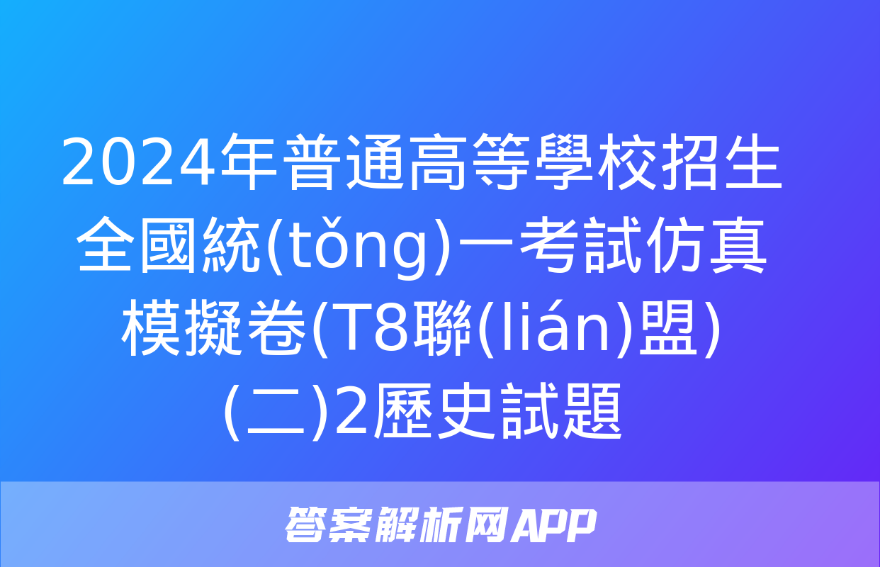 2024年普通高等學校招生全國統(tǒng)一考試仿真模擬卷(T8聯(lián)盟)(二)2歷史試題