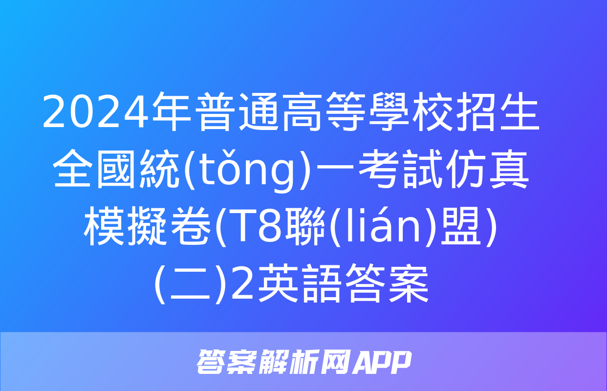 2024年普通高等學校招生全國統(tǒng)一考試仿真模擬卷(T8聯(lián)盟)(二)2英語答案