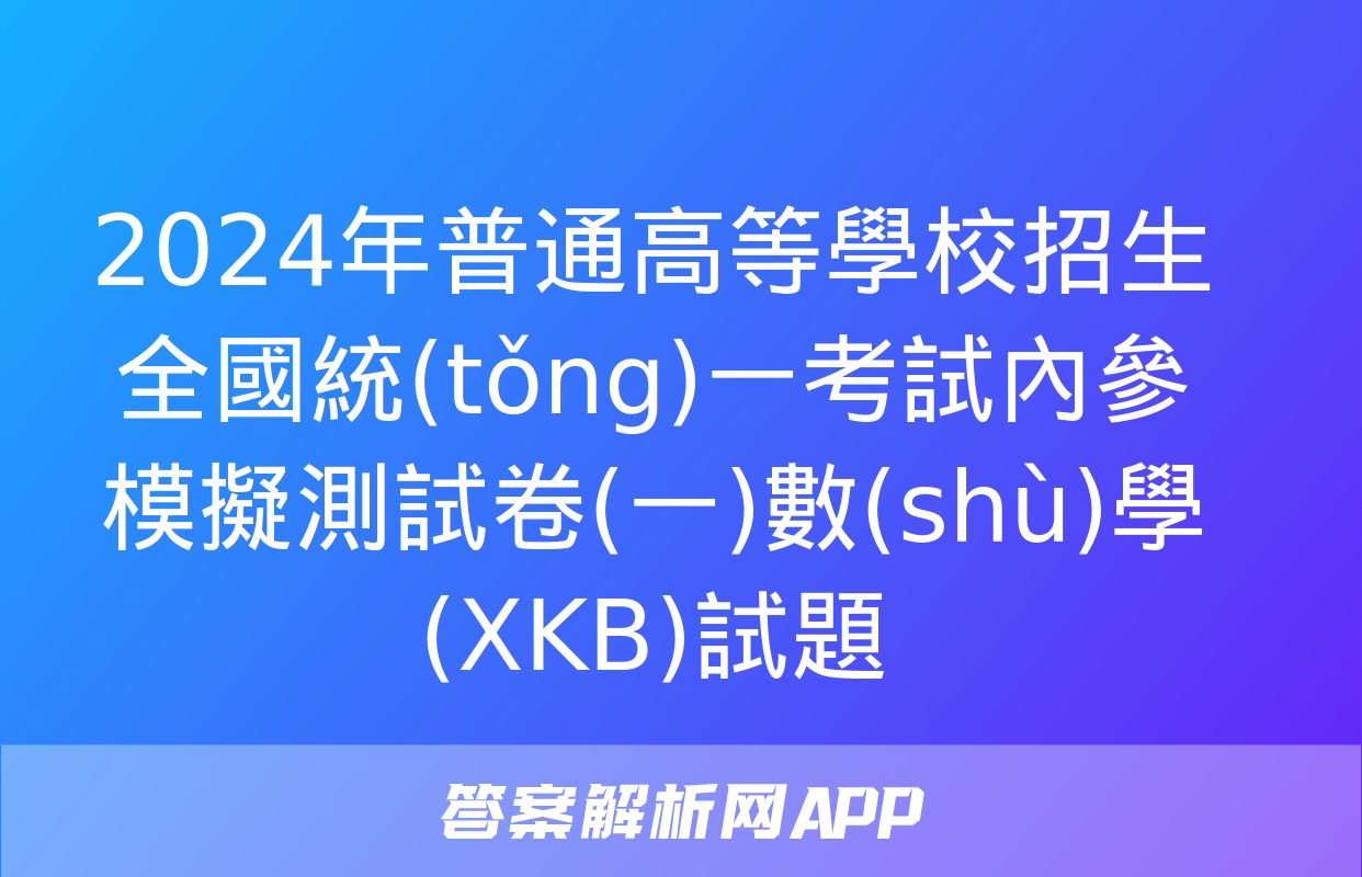 2024年普通高等學校招生全國統(tǒng)一考試內參模擬測試卷(一)數(shù)學(XKB)試題