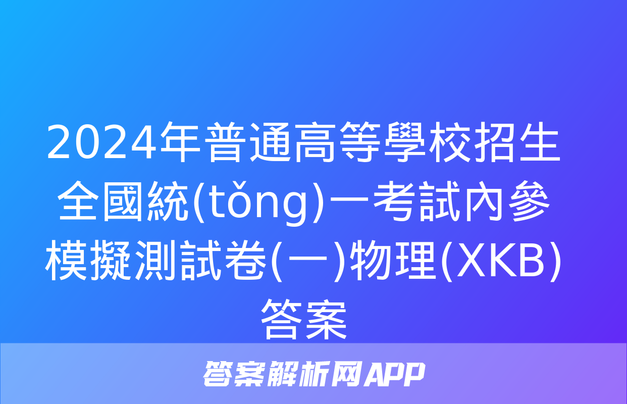 2024年普通高等學校招生全國統(tǒng)一考試內參模擬測試卷(一)物理(XKB)答案