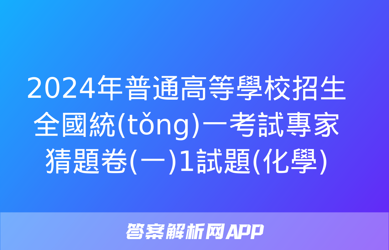 2024年普通高等學校招生全國統(tǒng)一考試專家猜題卷(一)1試題(化學)