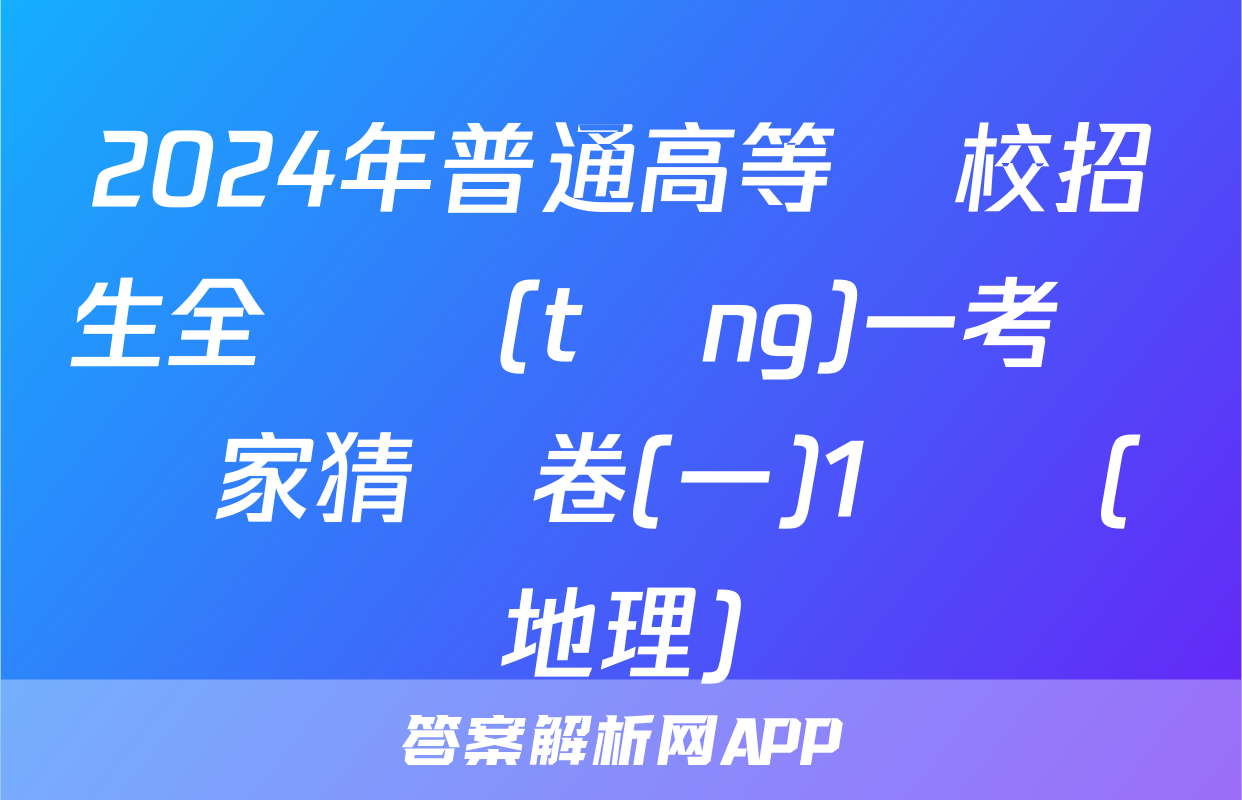 2024年普通高等學校招生全國統(tǒng)一考試專家猜題卷(一)1試題(地理)