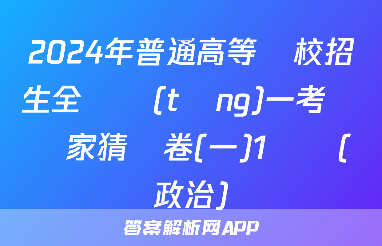 2024年普通高等學校招生全國統(tǒng)一考試專家猜題卷(一)1試題(政治)