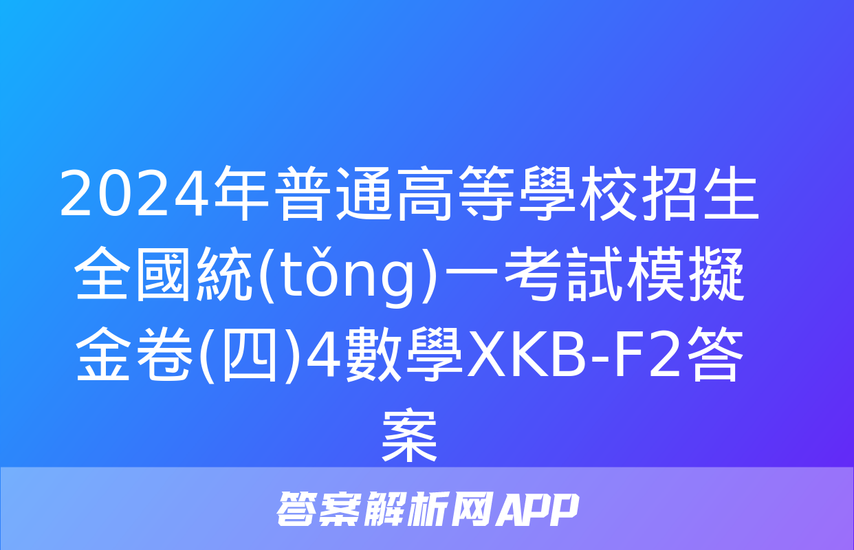 2024年普通高等學校招生全國統(tǒng)一考試模擬金卷(四)4數學XKB-F2答案