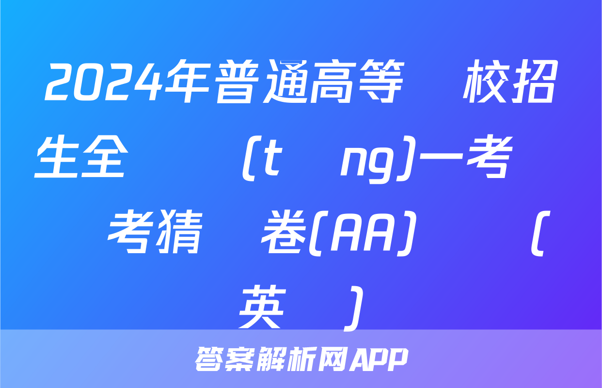2024年普通高等學校招生全國統(tǒng)一考試臨考猜題卷(AA)試題(英語)