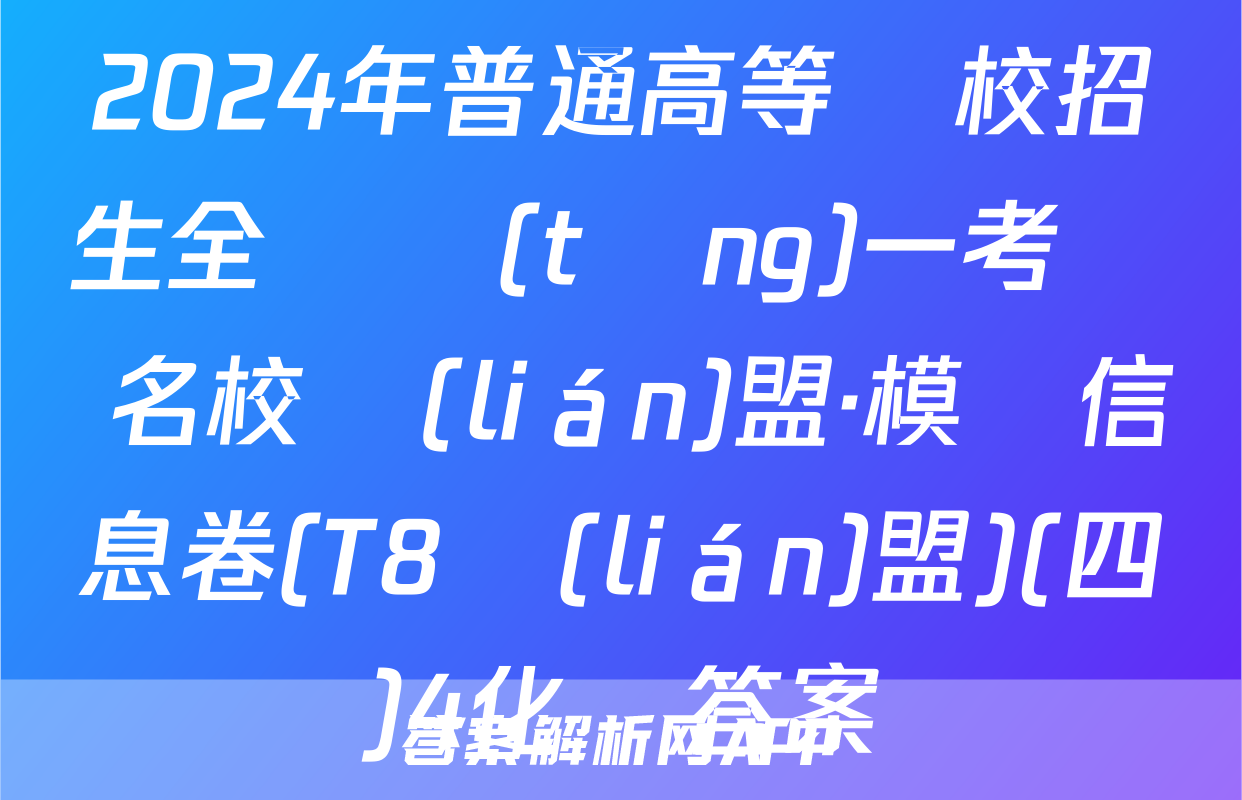 2024年普通高等學校招生全國統(tǒng)一考試 名校聯(lián)盟·模擬信息卷(T8聯(lián)盟)(四)4化學答案
