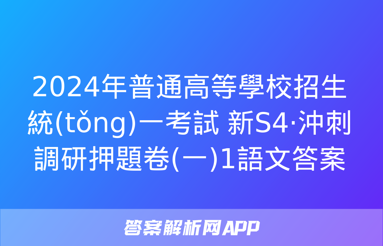 2024年普通高等學校招生統(tǒng)一考試 新S4·沖刺調研押題卷(一)1語文答案