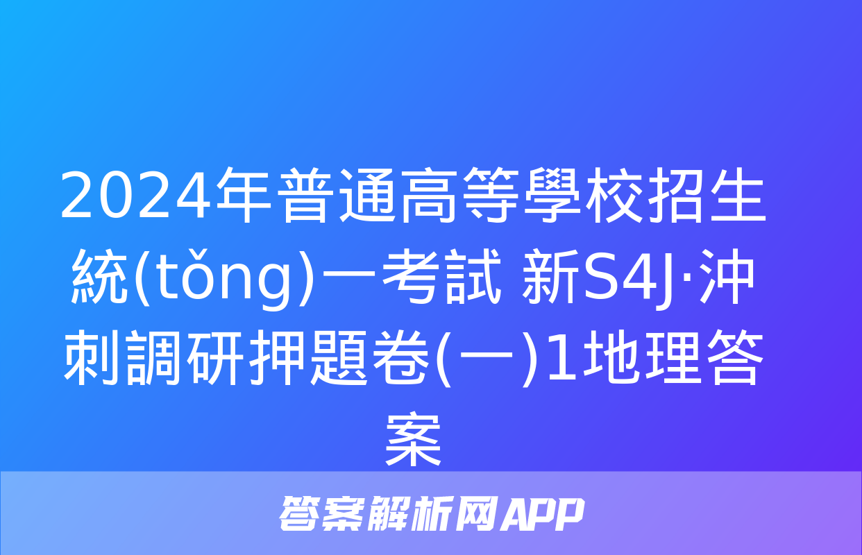 2024年普通高等學校招生統(tǒng)一考試 新S4J·沖刺調研押題卷(一)1地理答案